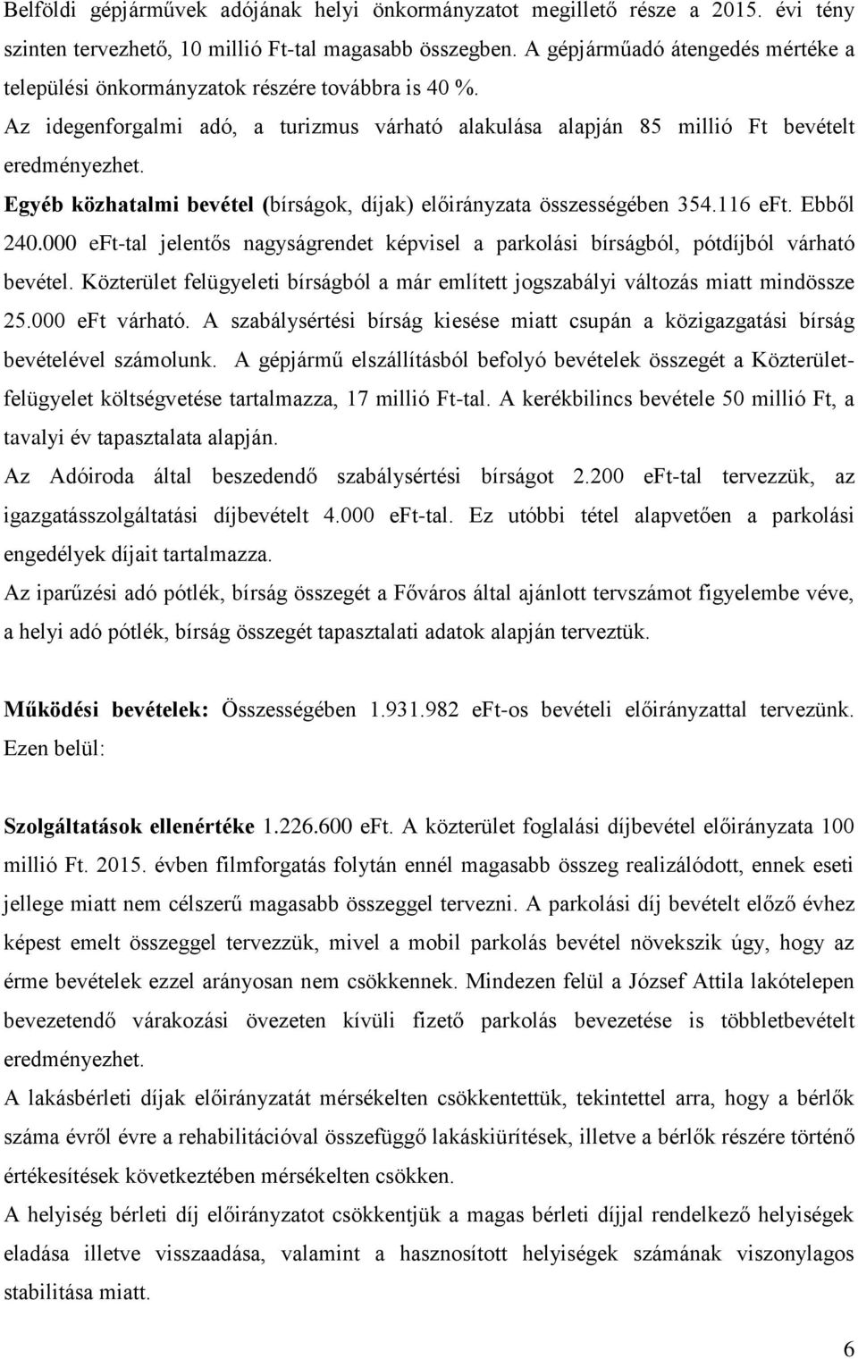 Egyéb közhatalmi bevétel (bírságok, díjak) előirányzata összességében 354.116 eft. Ebből 240.000 eft-tal jelentős nagyságrendet képvisel a parkolási bírságból, pótdíjból várható bevétel.