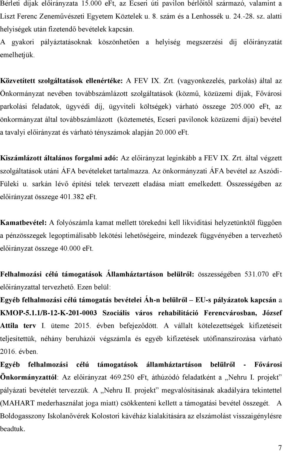 (vagyonkezelés, parkolás) által az Önkormányzat nevében továbbszámlázott szolgáltatások (közmű, közüzemi díjak, Fővárosi parkolási feladatok, ügyvédi díj, ügyviteli költségek) várható összege 205.