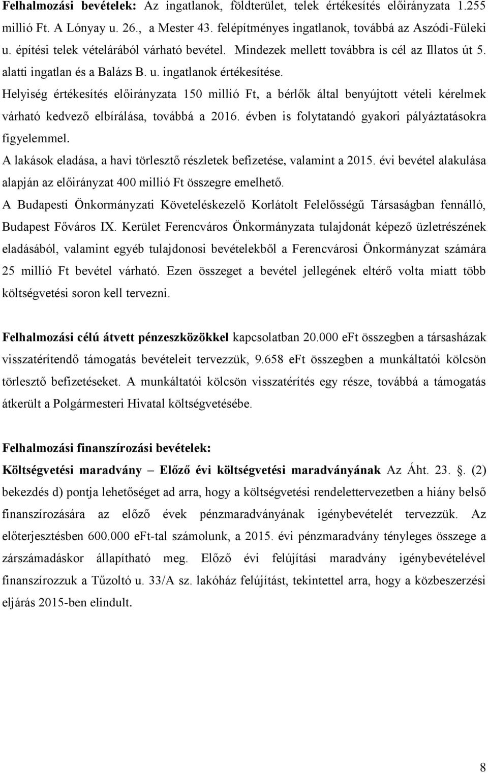 Helyiség értékesítés előirányzata 150 millió Ft, a bérlők által benyújtott vételi kérelmek várható kedvező elbírálása, továbbá a 2016. évben is folytatandó gyakori pályáztatásokra figyelemmel.