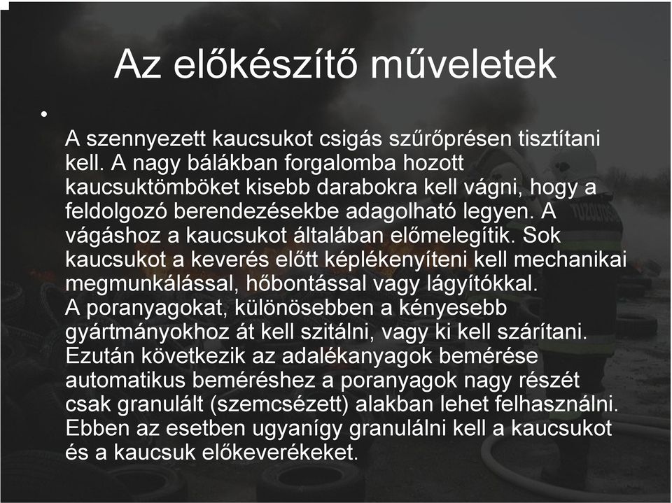 A vágáshoz a kaucsukot általában előmelegítik. Sok kaucsukot a keverés előtt képlékenyíteni kell mechanikai megmunkálással, hőbontással vagy lágyítókkal.