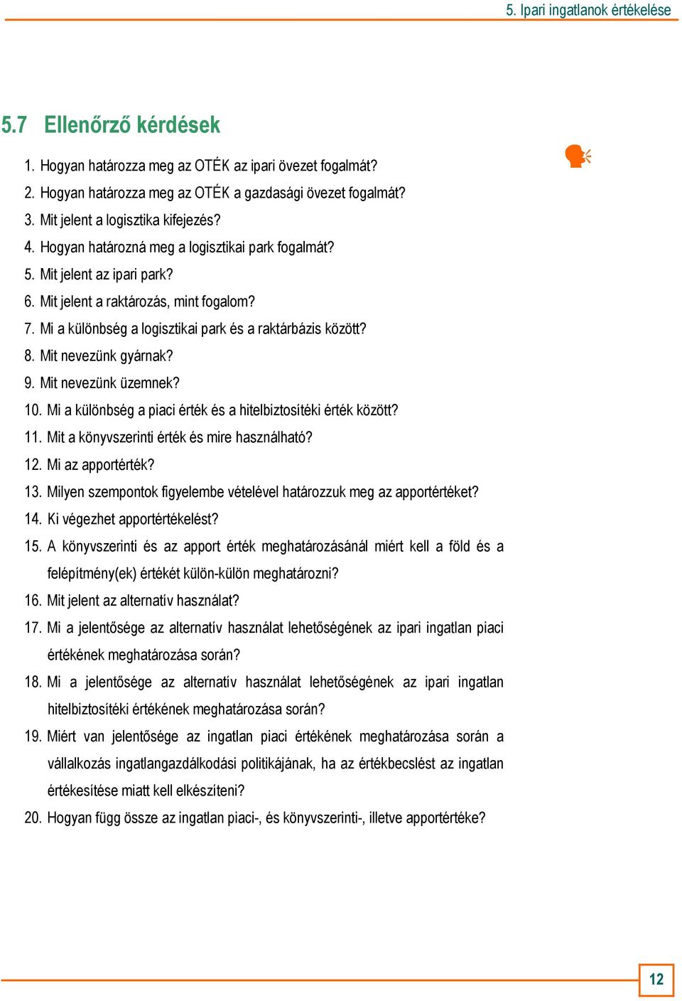 Mit nevezünk gyárnak? 9. Mit nevezünk üzemnek? 10. Mi a különbség a piaci érték és a hitelbiztosítéki érték között? 11. Mit a könyvszerinti érték és mire használható? 12. Mi az apportérték? 13.