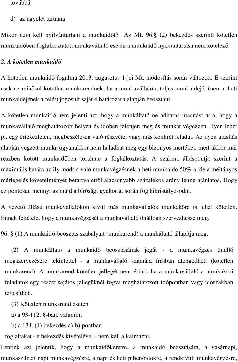 módosítás során változott. E szerint csak az minősül kötetlen munkarendnek, ha a munkavállaló a teljes munkaidejét (nem a heti munkaidejének a felét) jogosult saját elhatározása alapján beosztani.