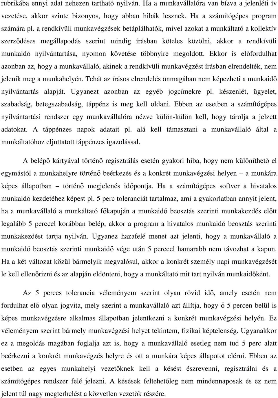 követése többnyire megoldott. Ekkor is előfordulhat azonban az, hogy a munkavállaló, akinek a rendkívüli munkavégzést írásban elrendelték, nem jelenik meg a munkahelyén.