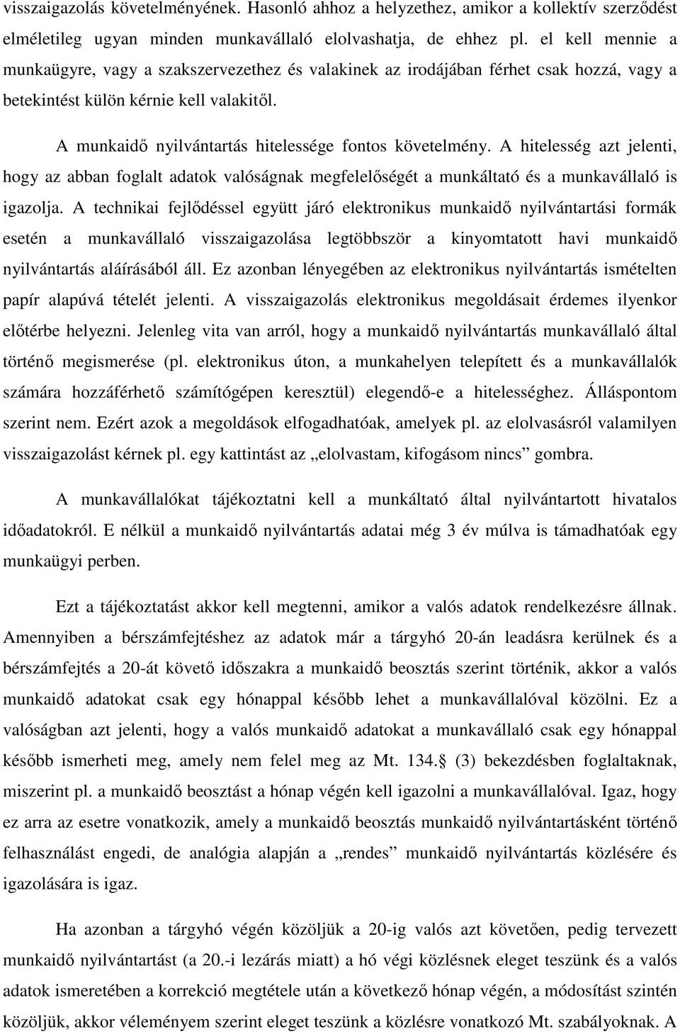 A munkaidő nyilvántartás hitelessége fontos követelmény. A hitelesség azt jelenti, hogy az abban foglalt adatok valóságnak megfelelőségét a munkáltató és a munkavállaló is igazolja.