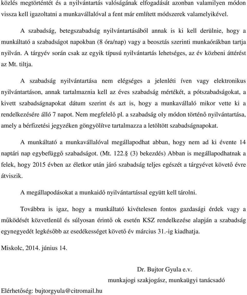 A tárgyév során csak az egyik típusú nyilvántartás lehetséges, az év közbeni áttérést az Mt. tiltja.