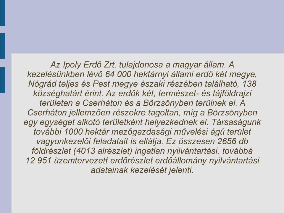 Az erdők két, természet- és tájföldrajzi területen a Cserháton és a Börzsönyben terülnek el.