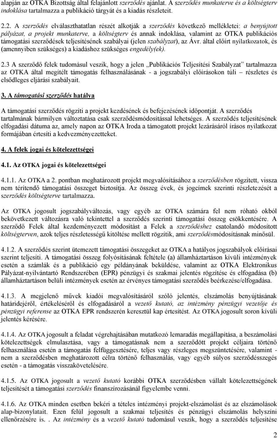 támogatási szerződések teljesítésének szabályai (jelen szabályzat), az Ávr. által előírt nyilatkozatok, és (amennyiben szükséges) a kiadáshoz szükséges engedély(ek). 2.