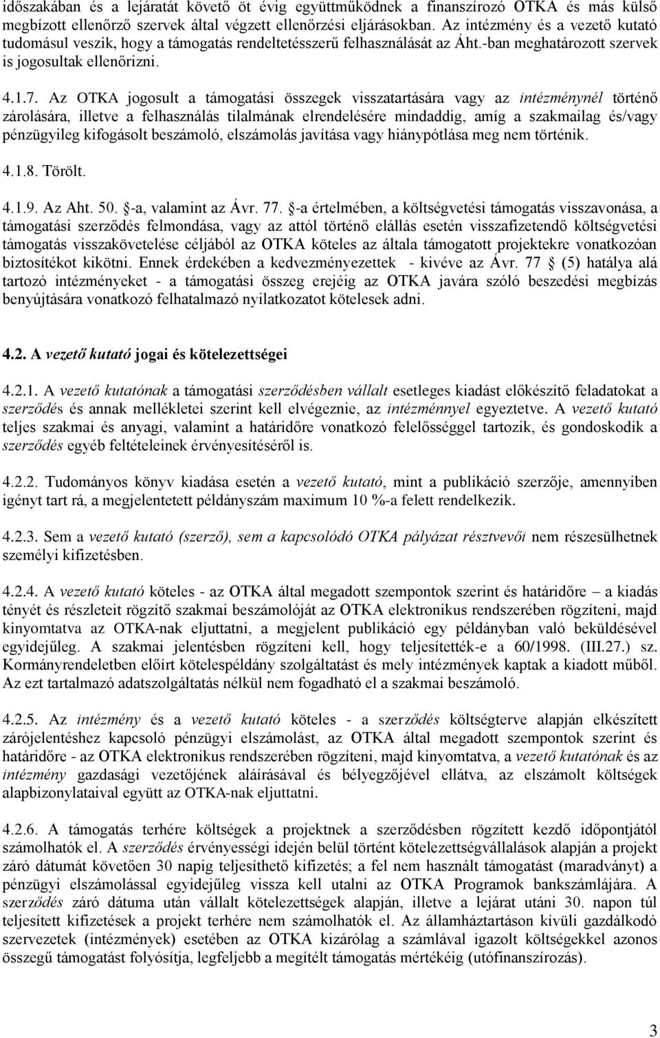 Az OTKA jogosult a támogatási összegek visszatartására vagy az intézménynél történő zárolására, illetve a felhasználás tilalmának elrendelésére mindaddig, amíg a szakmailag és/vagy pénzügyileg