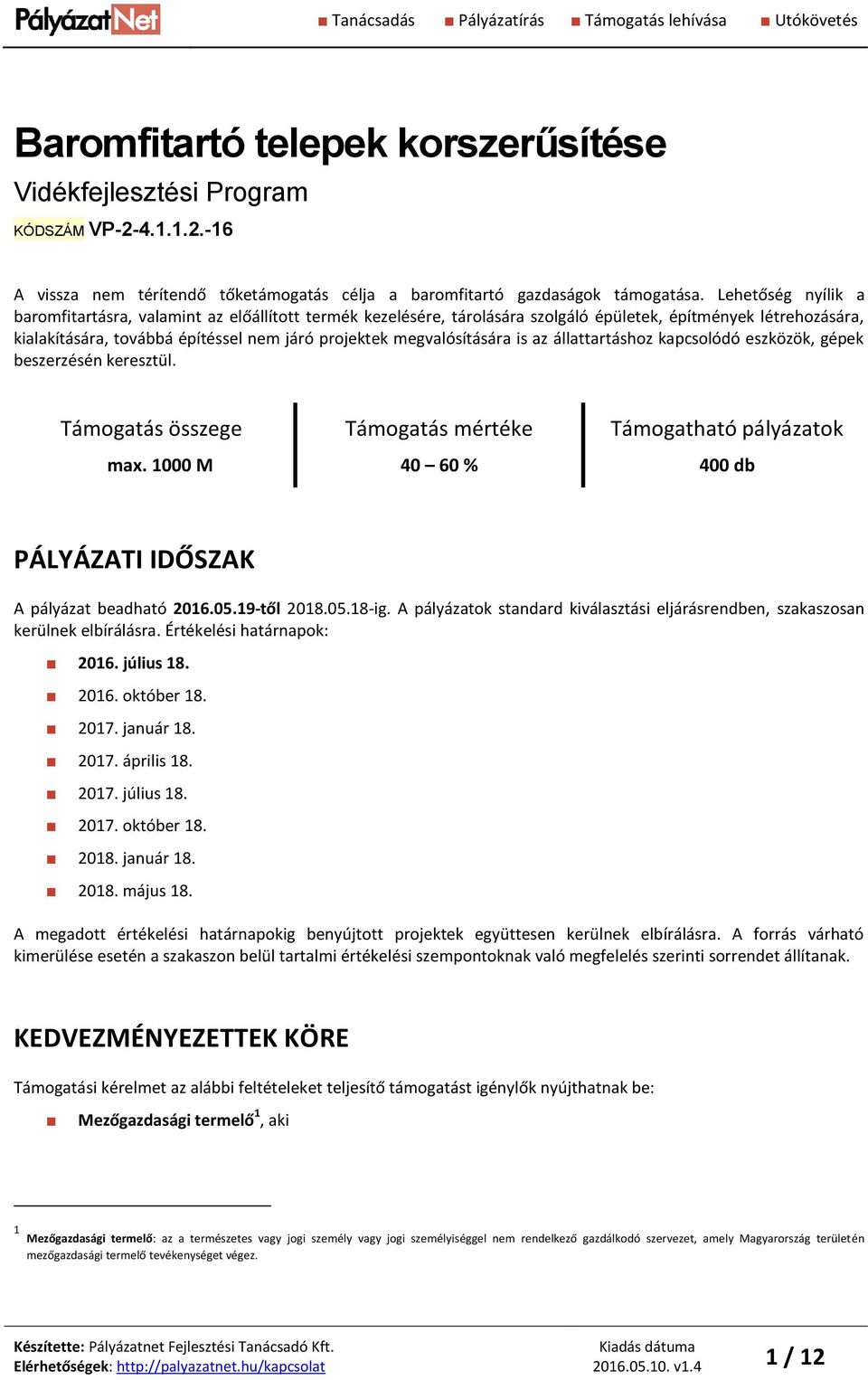 Lehetőség nyílik a baromfitartásra, valamint az előállított termék kezelésére, tárolására szolgáló épületek, építmények létrehozására, kialakítására, továbbá építéssel nem járó projektek
