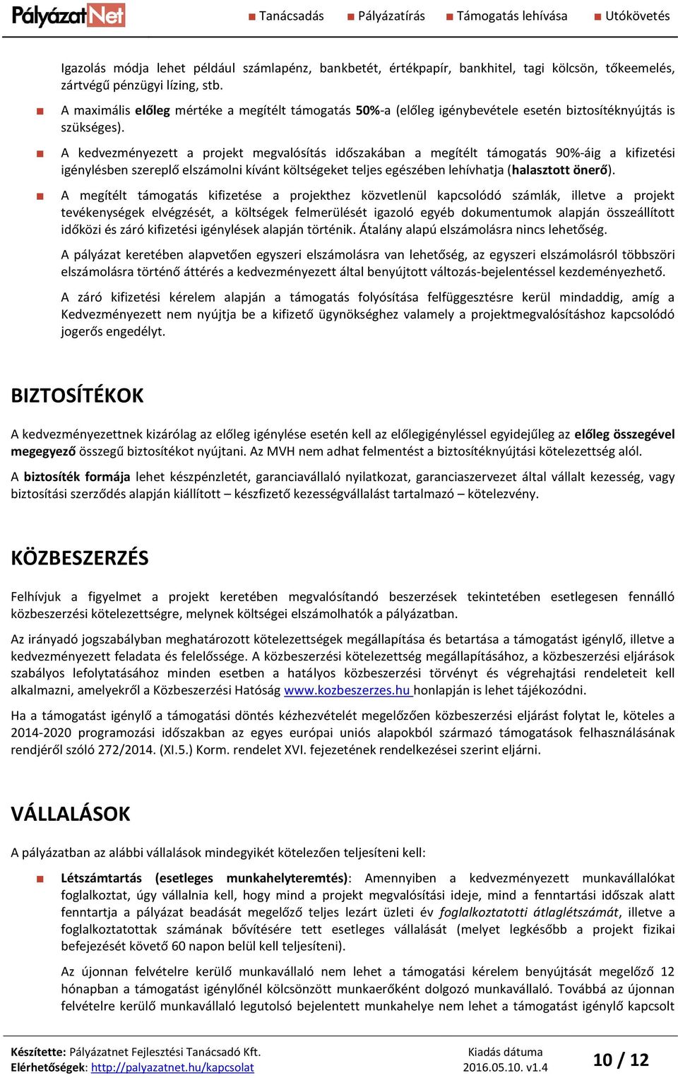 A kedvezményezett a projekt megvalósítás időszakában a megítélt támogatás 90%-áig a kifizetési igénylésben szereplő elszámolni kívánt költségeket teljes egészében lehívhatja (halasztott önerő).