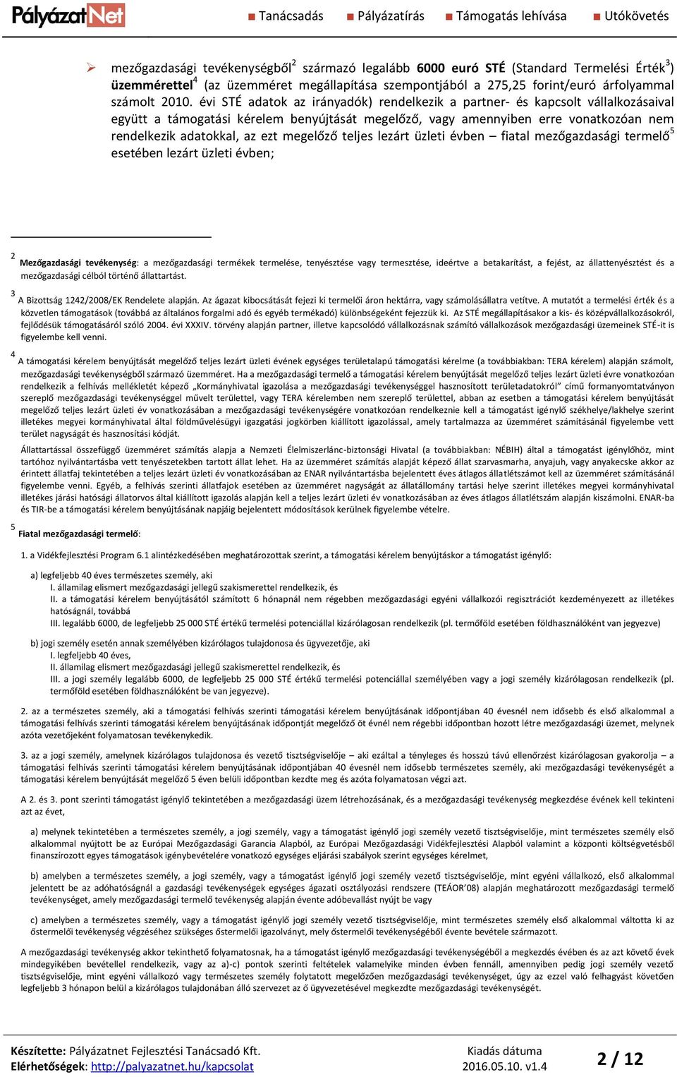 évi STÉ adatok az irányadók) rendelkezik a partner- és kapcsolt vállalkozásaival együtt a támogatási kérelem benyújtását megelőző, vagy amennyiben erre vonatkozóan nem rendelkezik adatokkal, az ezt