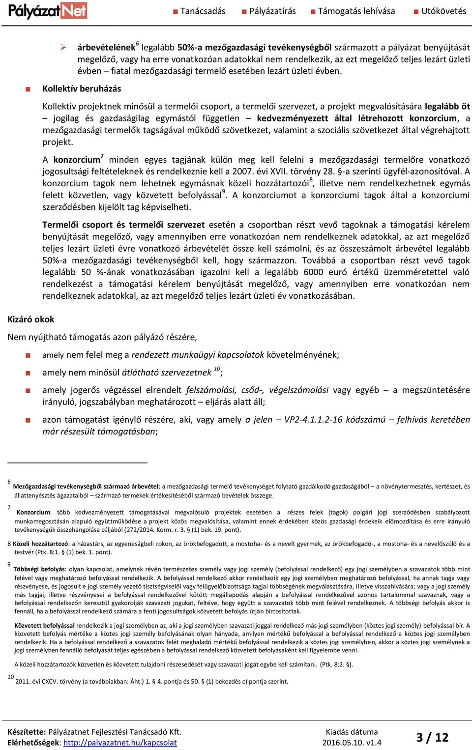 Kollektív beruházás Kollektív projektnek minősül a termelői csoport, a termelői szervezet, a projekt megvalósítására legalább öt jogilag és gazdaságilag egymástól független kedvezményezett által