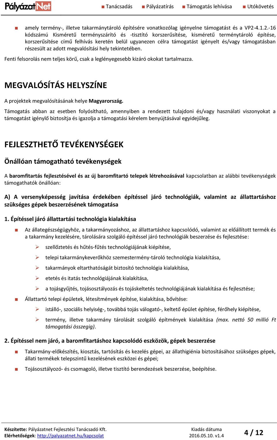 -16 kódszámú Kisméretű terményszárító és -tisztító korszerűsítése, kisméretű terménytároló építése, korszerűsítése című felhívás keretén belül ugyanezen célra támogatást igényelt és/vagy támogatásban