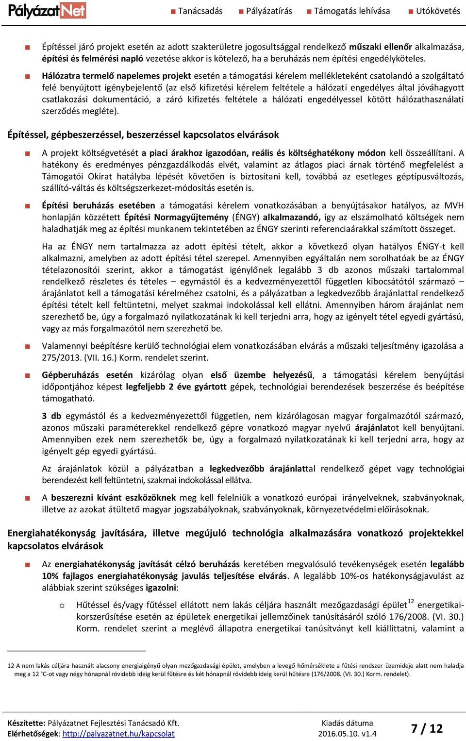 Hálózatra termelő napelemes projekt esetén a támogatási kérelem mellékleteként csatolandó a szolgáltató felé benyújtott igénybejelentő (az első kifizetési kérelem feltétele a hálózati engedélyes