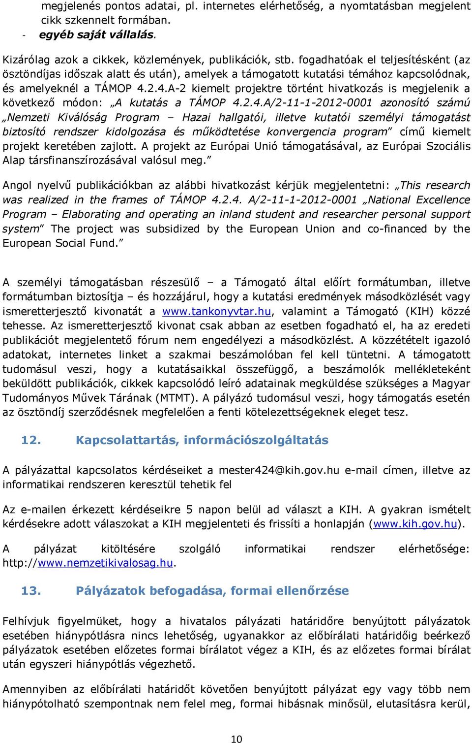 2.4.A-2 kiemelt projektre történt hivatkozás is megjelenik a következő módon: A kutatás a TÁMOP 4.2.4.A/2-11-1-2012-0001 azonosító számú Nemzeti Kiválóság Program Hazai hallgatói, illetve kutatói