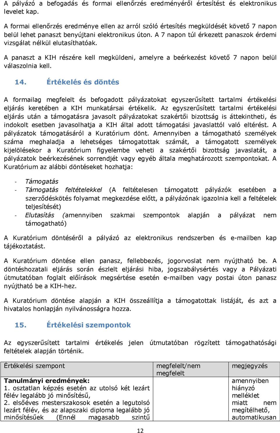 A 7 napon túl érkezett panaszok érdemi vizsgálat nélkül elutasíthatóak. A panaszt a KIH részére kell megküldeni, amelyre a beérkezést követő 7 napon belül válaszolnia kell. 14.