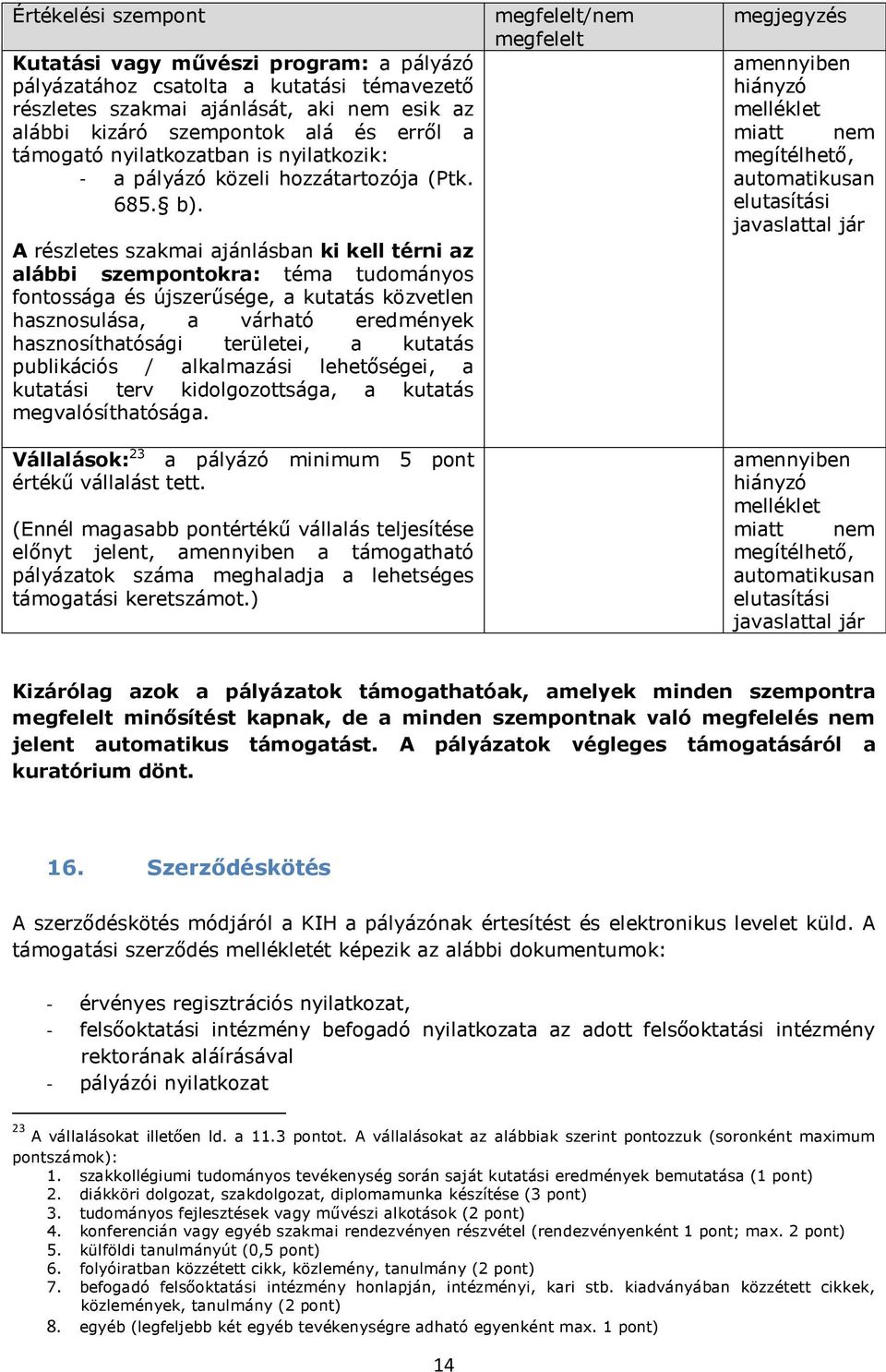 A részletes szakmai ajánlásban ki kell térni az alábbi szempontokra: téma tudományos fontossága és újszerűsége, a kutatás közvetlen hasznosulása, a várható eredmények hasznosíthatósági területei, a