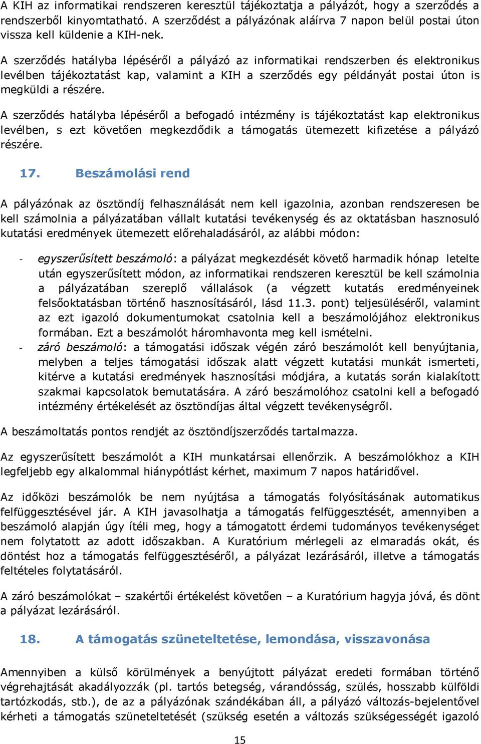 A szerződés hatályba lépéséről a pályázó az informatikai rendszerben és elektronikus levélben tájékoztatást kap, valamint a KIH a szerződés egy példányát postai úton is megküldi a részére.