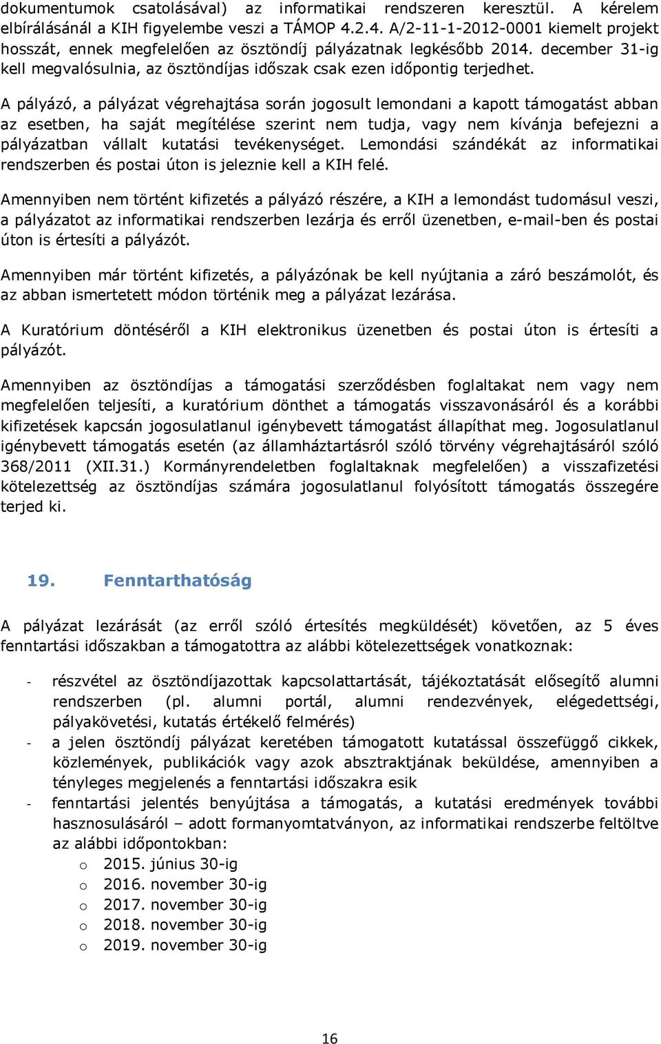 A pályázó, a pályázat végrehajtása során jogosult lemondani a kapott támogatást abban az esetben, ha saját megítélése szerint nem tudja, vagy nem kívánja befejezni a pályázatban vállalt kutatási