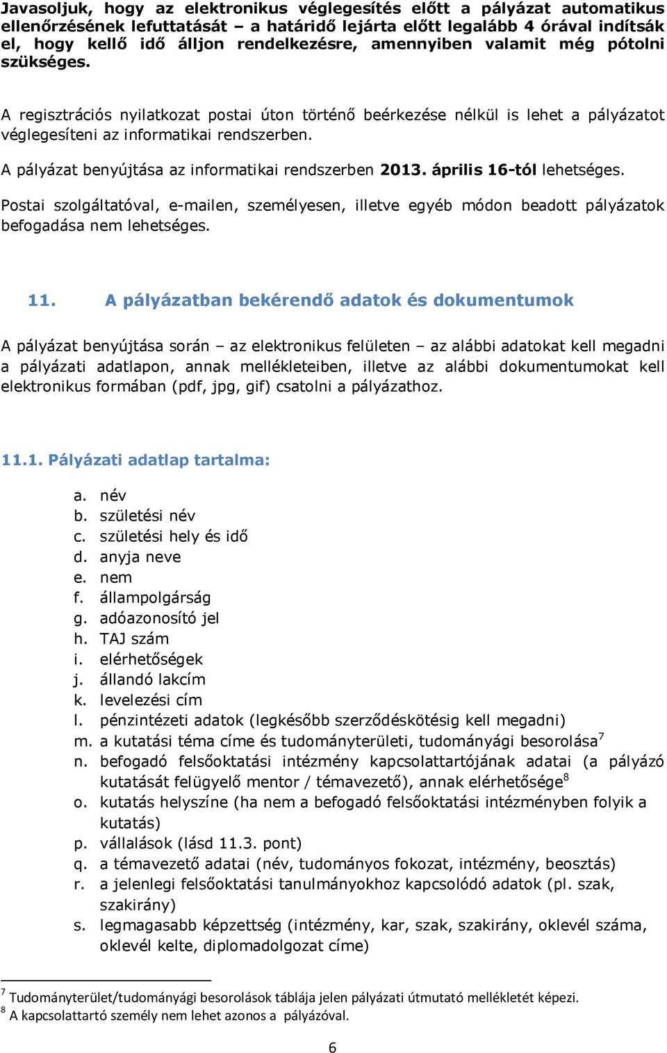 A pályázat benyújtása az informatikai rendszerben 2013. április 16-tól lehetséges. Postai szolgáltatóval, e-mailen, személyesen, illetve egyéb módon beadott pályázatok befogadása nem lehetséges. 11.