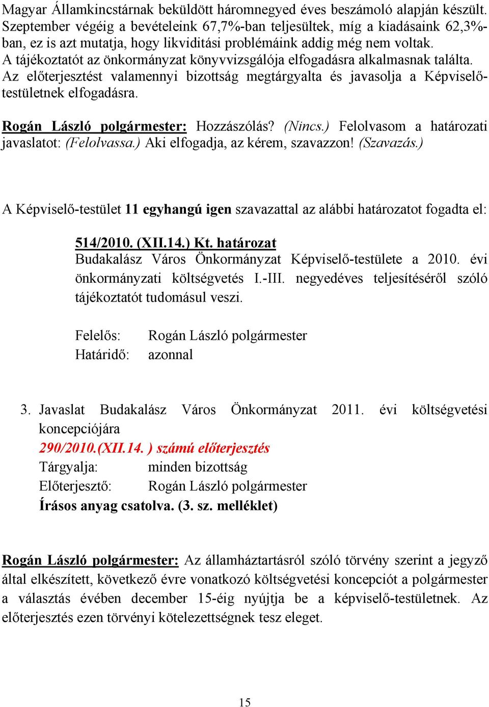 A tájékoztatót az önkormányzat könyvvizsgálója elfogadásra alkalmasnak találta. Az előterjesztést valamennyi bizottság megtárgyalta és javasolja a Képviselőtestületnek elfogadásra.