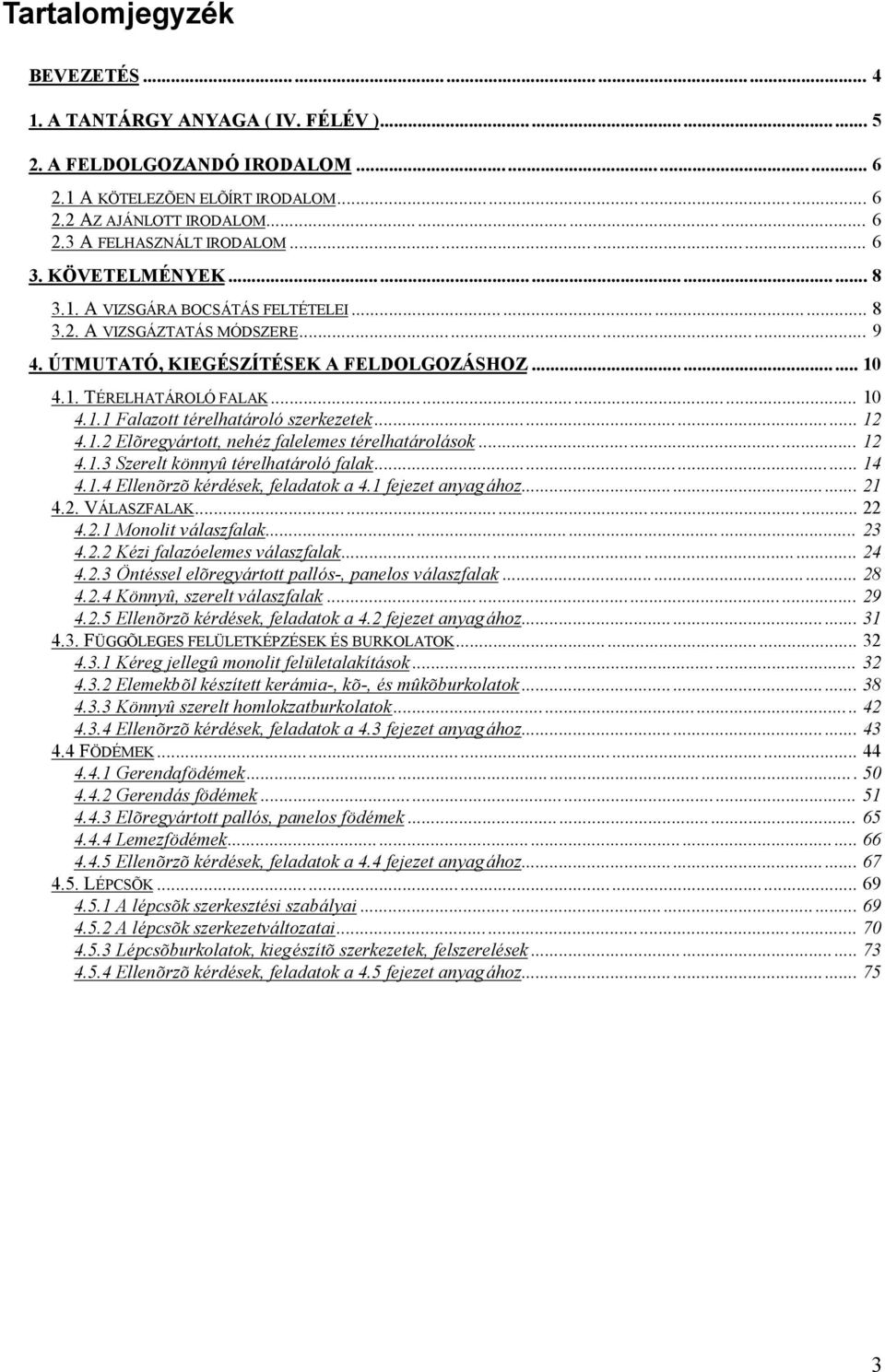 .. 12 4.1.2 Elõ regyártott, nehé z falelemes té relhatárolások... 12 4.1.3 Szerelt kö nnyû té relhatárolófalak... 14 4.1.4 Ellenõ rzõ ké rdé sek, feladatok a 4.1 fejezet anyagához... 21 4.2. VÁ LASZFALAK.