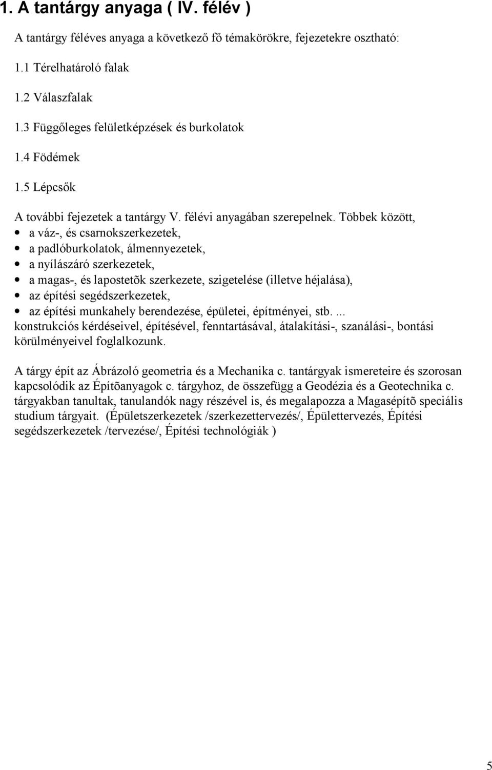 Tö bbek kö zö tt, a váz-, és csarnokszerkezetek, a padló burkolatok, álmennyezetek, a nyílászáró szerkezetek, a magas-, és lapostetõk szerkezete, szigetelése (illetve héjalása), az é píté si segé