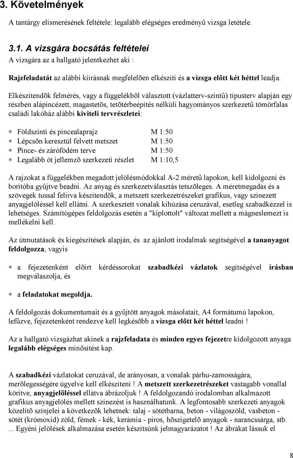 Elkészítendõk felmérés, vagy a függelékbõl választott (vázlatterv-szintû) típusterv alapján egy ré szben alápincé zett, magastetõs, tetõté rbeé píté s né lküli hagyományos szerkezetûtö mö rfalas