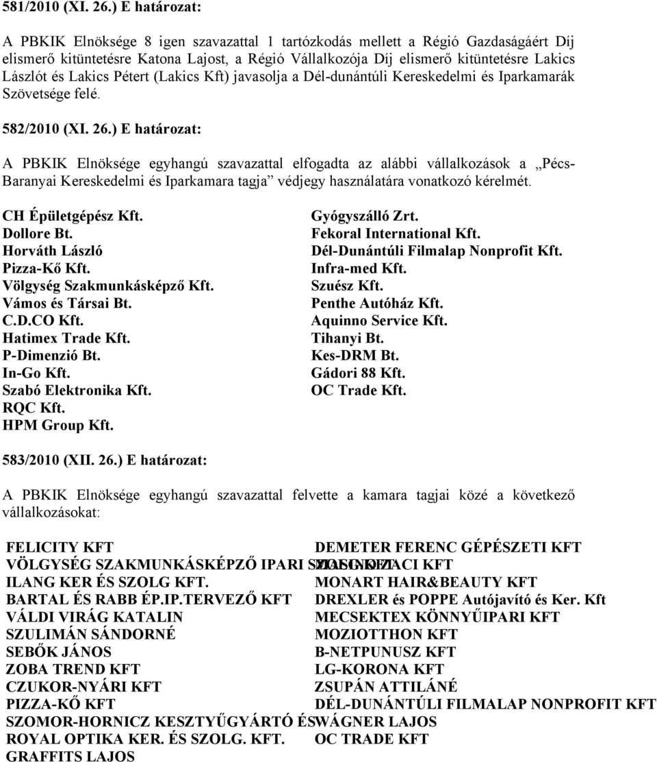 és Lakics Pétert (Lakics Kft) javasolja a Dél-dunántúli Kereskedelmi és Iparkamarák Szövetsége felé. 582/2010 (XI. 26.