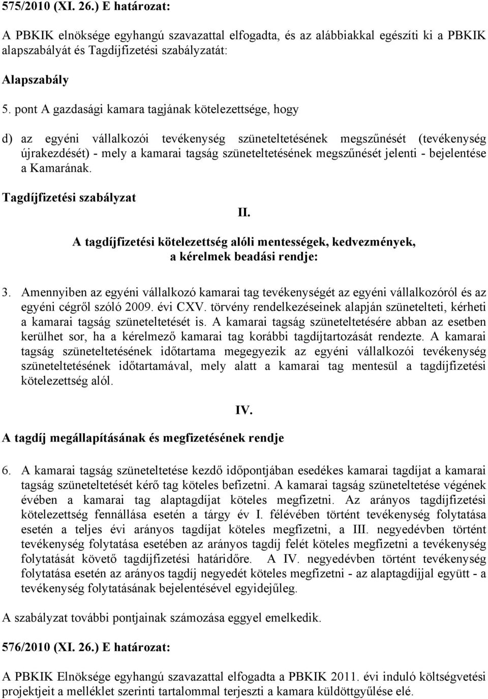 megszűnését jelenti - bejelentése a Kamarának. Tagdíjfizetési szabályzat II. A tagdíjfizetési kötelezettség alóli mentességek, kedvezmények, a kérelmek beadási rendje: 3.