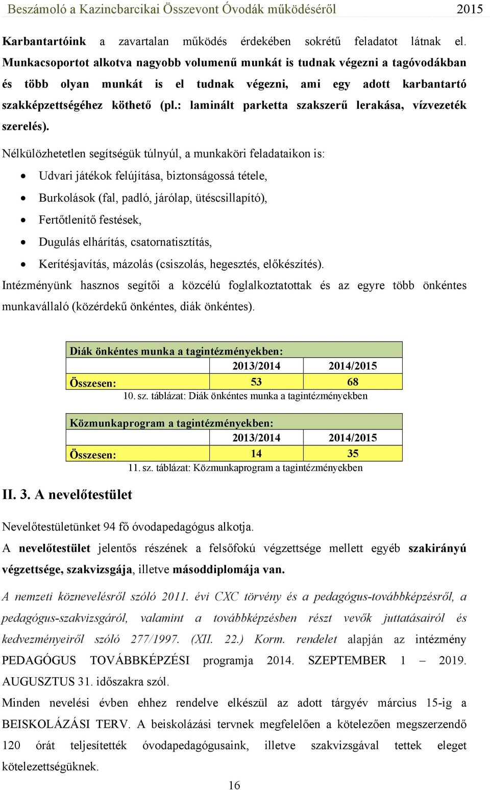 : laminált parketta szakszerű lerakása, vízvezeték szerelés).