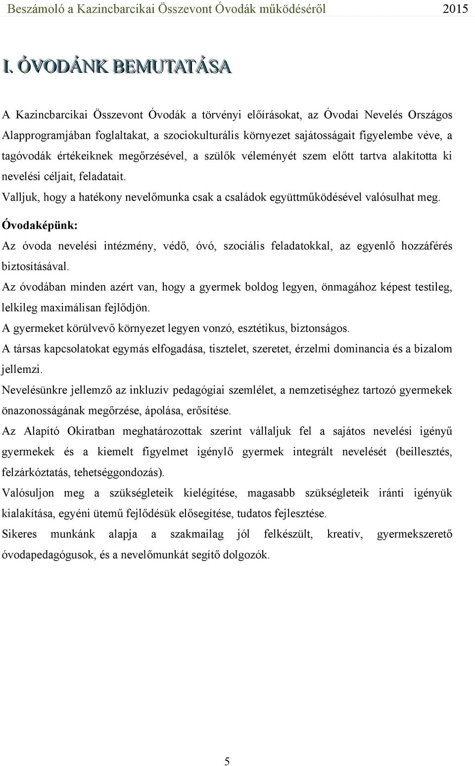 Valljuk, hogy a hatékony nevelőmunka csak a családok együttműködésével valósulhat meg.