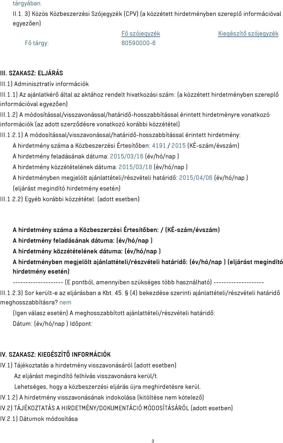 1.2.1) A módosítással/visszavonással/határidő-hosszabbítással érintett hirdetmény: A hirdetmény száma a Közbeszerzési Értesítőben: 4191 / 2015 (KÉ-szám/évszám) A hirdetmény feladásának dátuma: