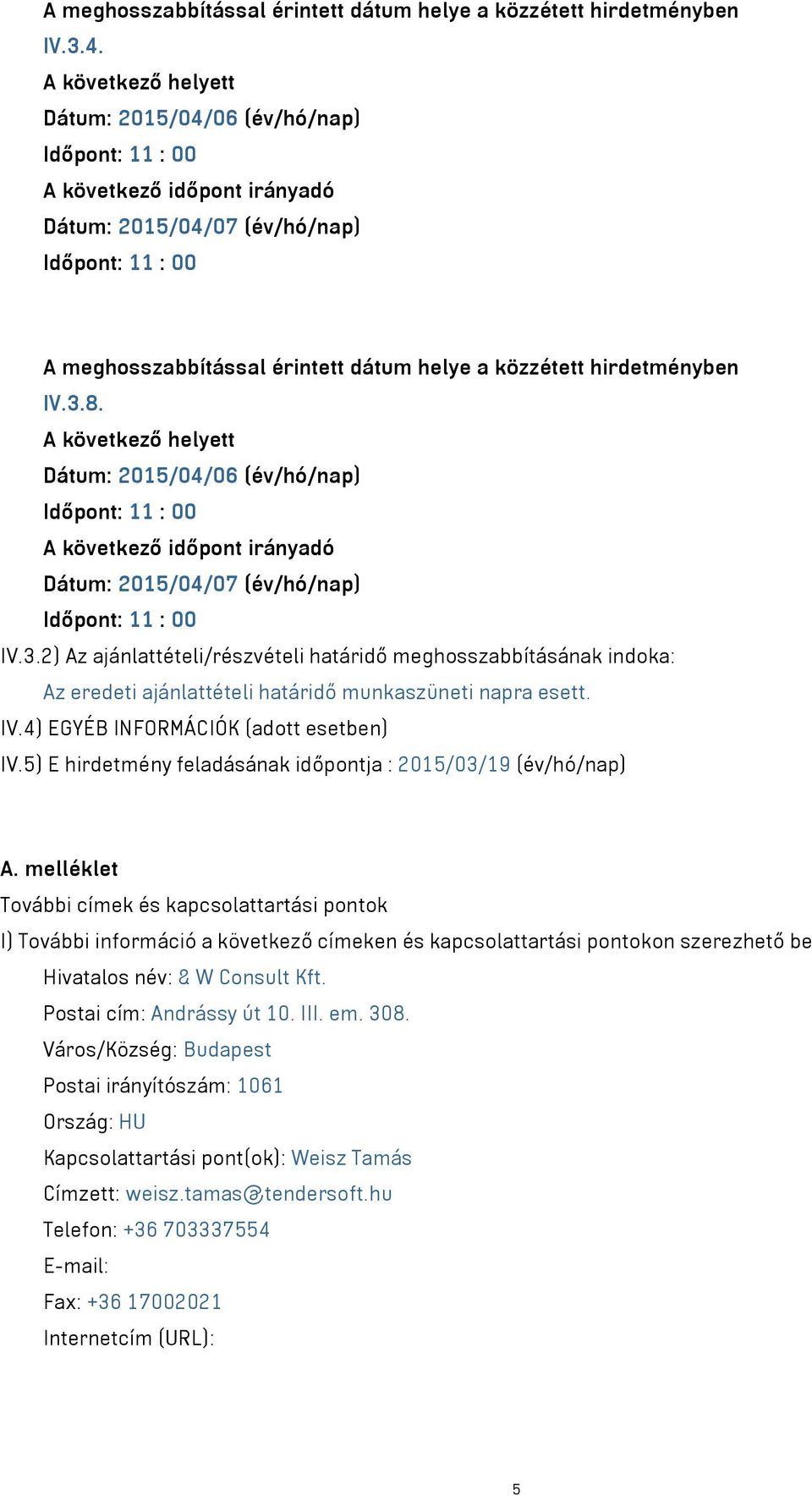 melléklet További címek és kapcsolattartási pontok I) További információ a következő címeken és kapcsolattartási pontokon szerezhető be Hivatalos név: & W Consult Kft. Postai cím: Andrássy út 10. III.