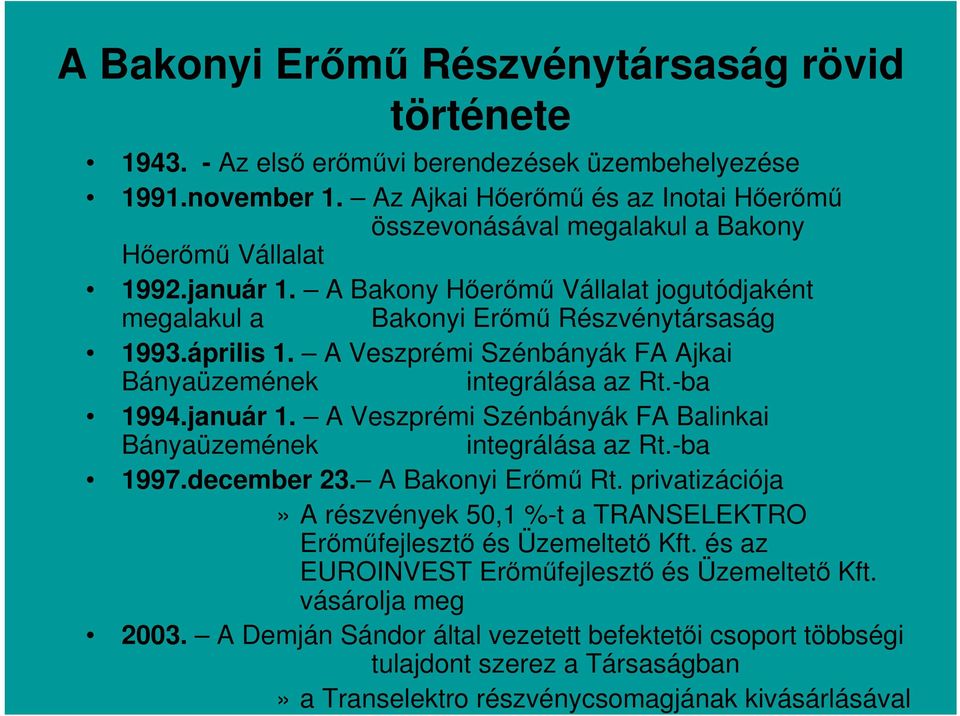 április 1. A Veszprémi Szénbányák FA Ajkai Bányaüzemének integrálása az Rt.-ba 1994.január 1. A Veszprémi Szénbányák FA Balinkai Bányaüzemének integrálása az Rt.-ba 1997.december 23.