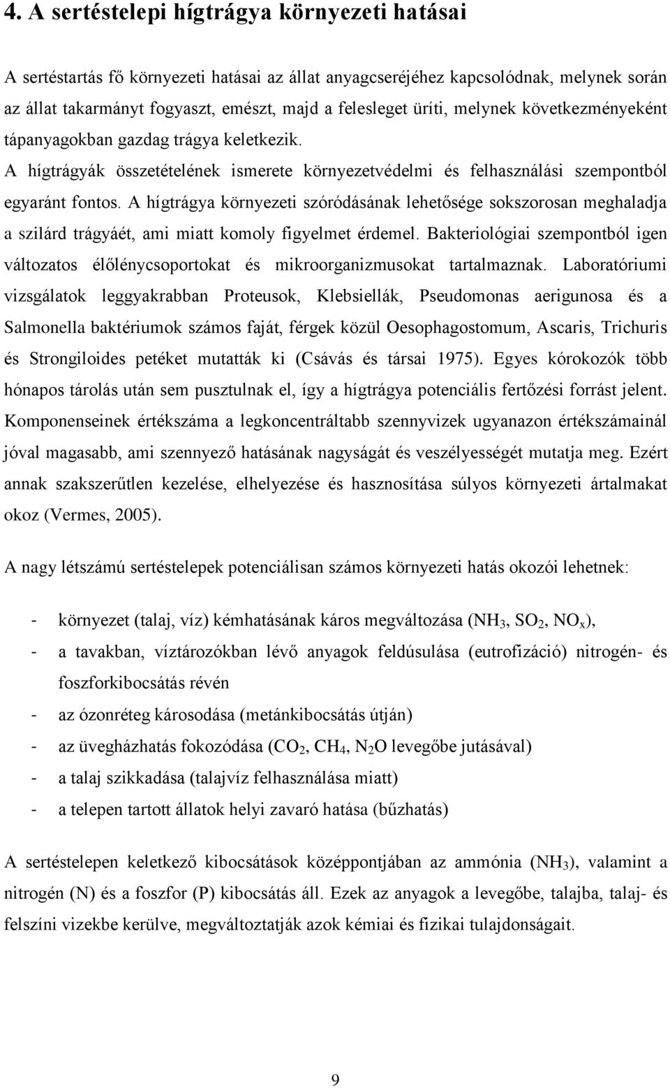 A hígtrágya környezeti szóródásának lehetősége sokszorosan meghaladja a szilárd trágyáét, ami miatt komoly figyelmet érdemel.