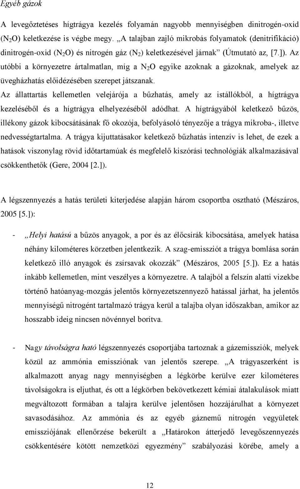 Az utóbbi a környezetre ártalmatlan, míg a N 2 O egyike azoknak a gázoknak, amelyek az üvegházhatás előidézésében szerepet játszanak.