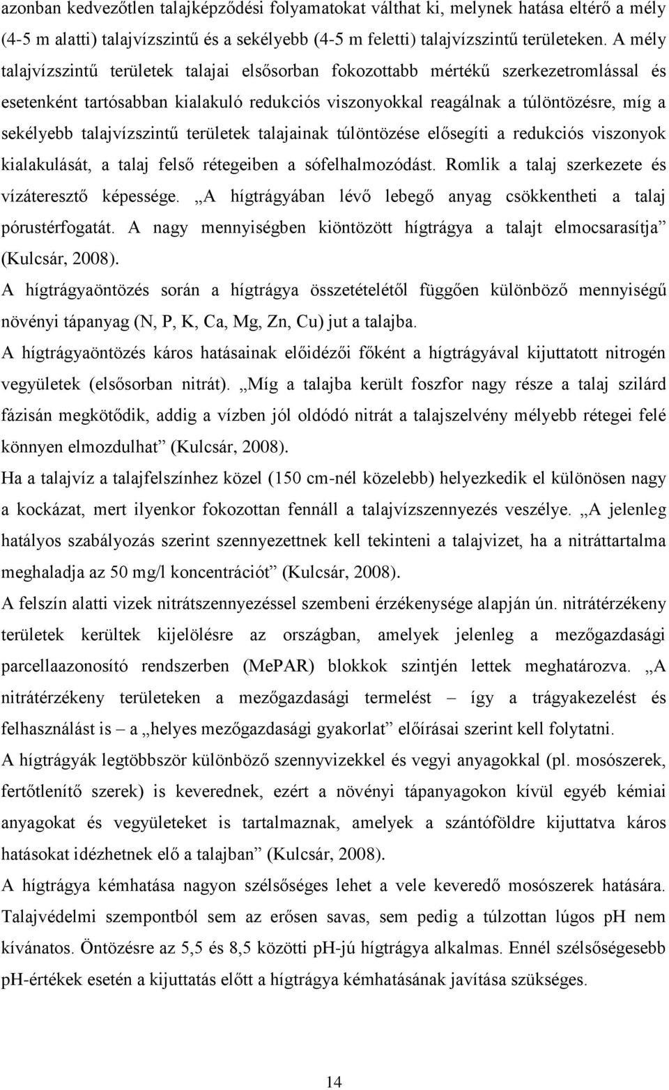 talajvízszintű területek talajainak túlöntözése elősegíti a redukciós viszonyok kialakulását, a talaj felső rétegeiben a sófelhalmozódást. Romlik a talaj szerkezete és vízáteresztő képessége.