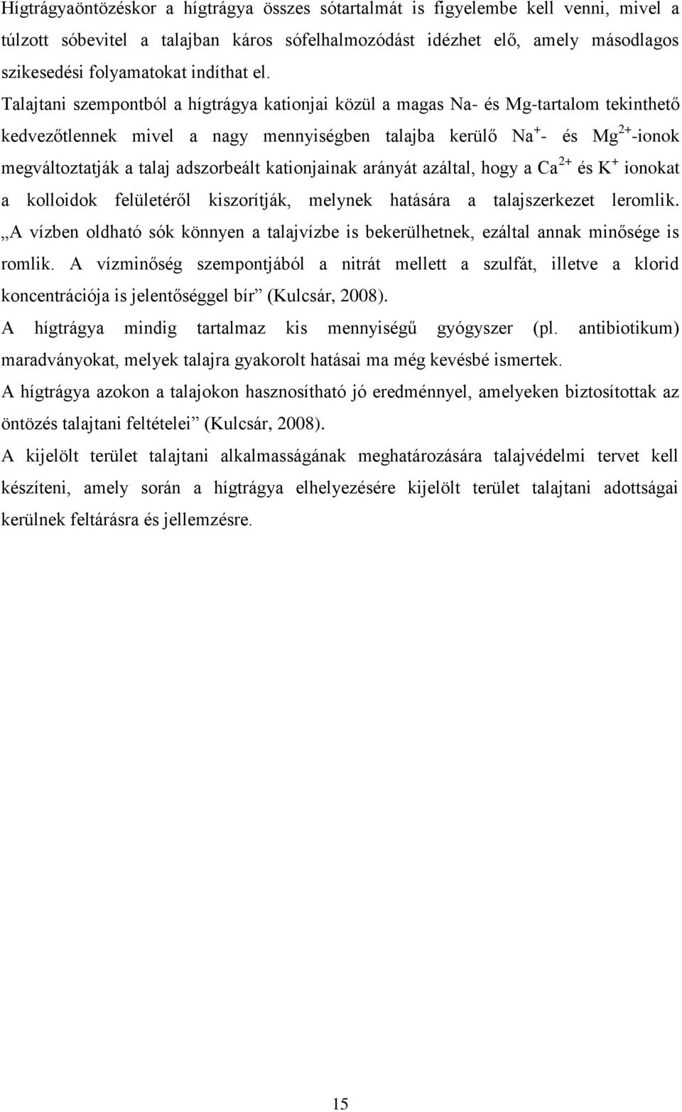 Talajtani szempontból a hígtrágya kationjai közül a magas Na- és Mg-tartalom tekinthető kedvezőtlennek mivel a nagy mennyiségben talajba kerülő Na + - és Mg 2+ -ionok megváltoztatják a talaj