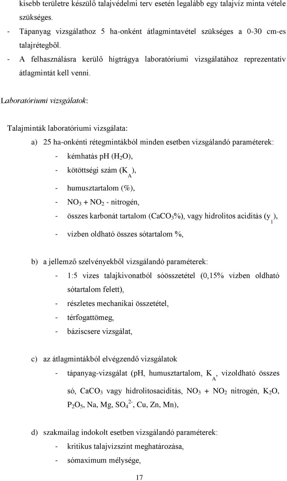 Laboratóriumi vizsgálatok: Talajminták laboratóriumi vizsgálata: a) 25 ha-onkénti rétegmintákból minden esetben vizsgálandó paraméterek: - kémhatás ph (H 2 O), - kötöttségi szám (K ), A -