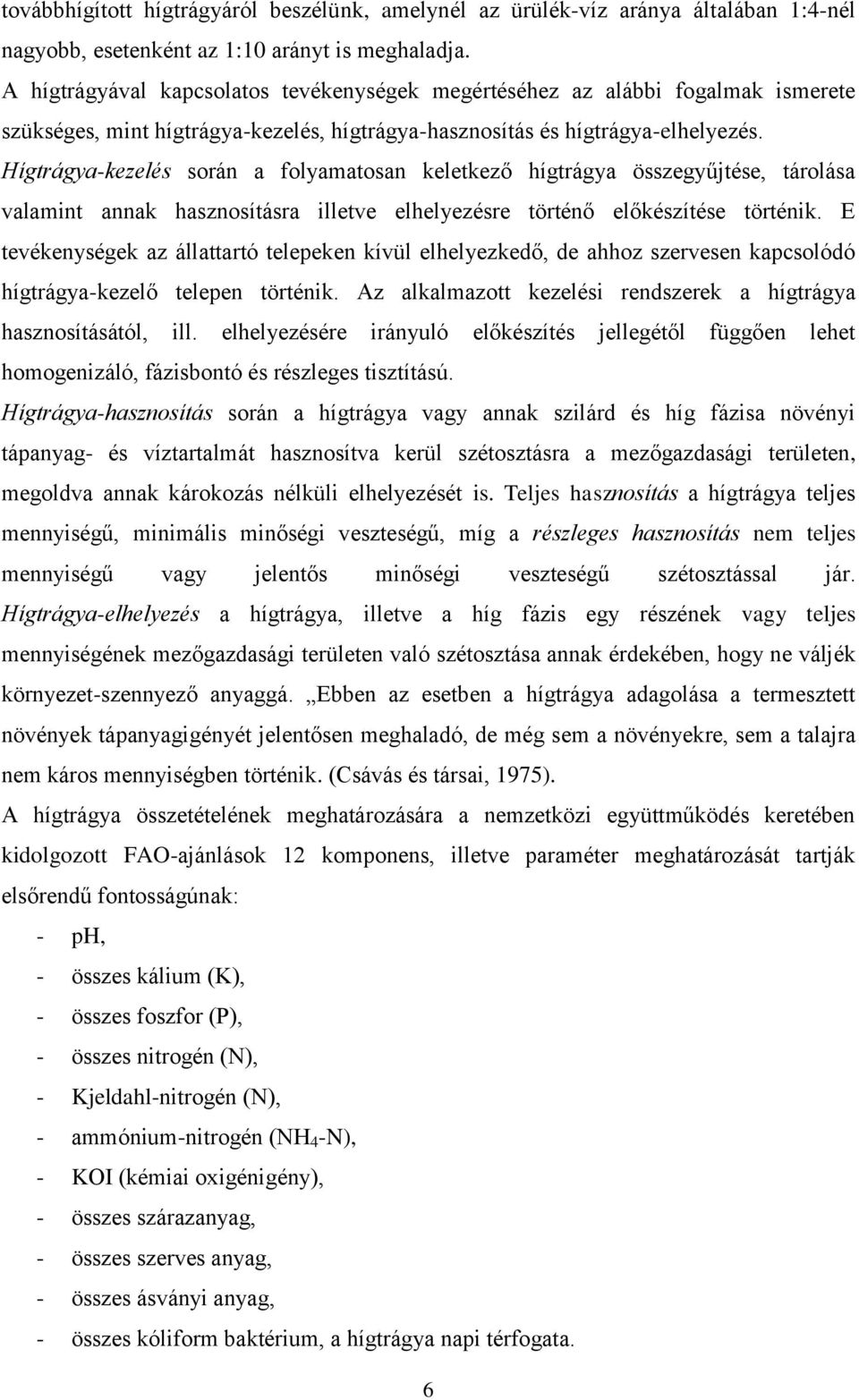 Hígtrágya-kezelés során a folyamatosan keletkező hígtrágya összegyűjtése, tárolása valamint annak hasznosításra illetve elhelyezésre történő előkészítése történik.