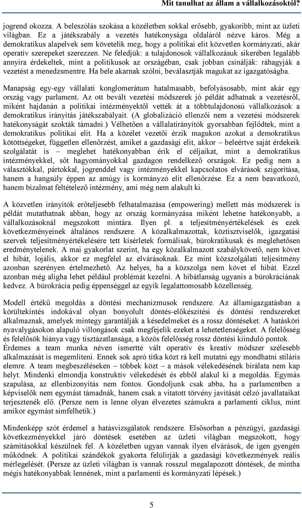 Ne feledjük: a tulajdonosok vállalkozásuk sikerében legalább annyira érdekeltek, mint a politikusok az országéban, csak jobban csinálják: ráhagyják a vezetést a menedzsmentre.