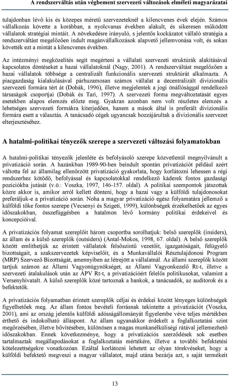 A növekedésre irányuló, s jelentős kockázatot vállaló stratégia a rendszerváltást megelőzően indult magánvállalkozások alapvető jellemvonása volt, és sokan követték ezt a mintát a kilencvenes években.