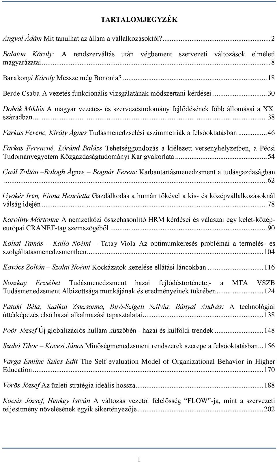 .. 30 Dobák Miklós A magyar vezetés- és szervezéstudomány fejlődésének főbb állomásai a XX. században... 38 Farkas Ferenc, Király Ágnes Tudásmenedzselési aszimmetriák a felsőoktatásban.