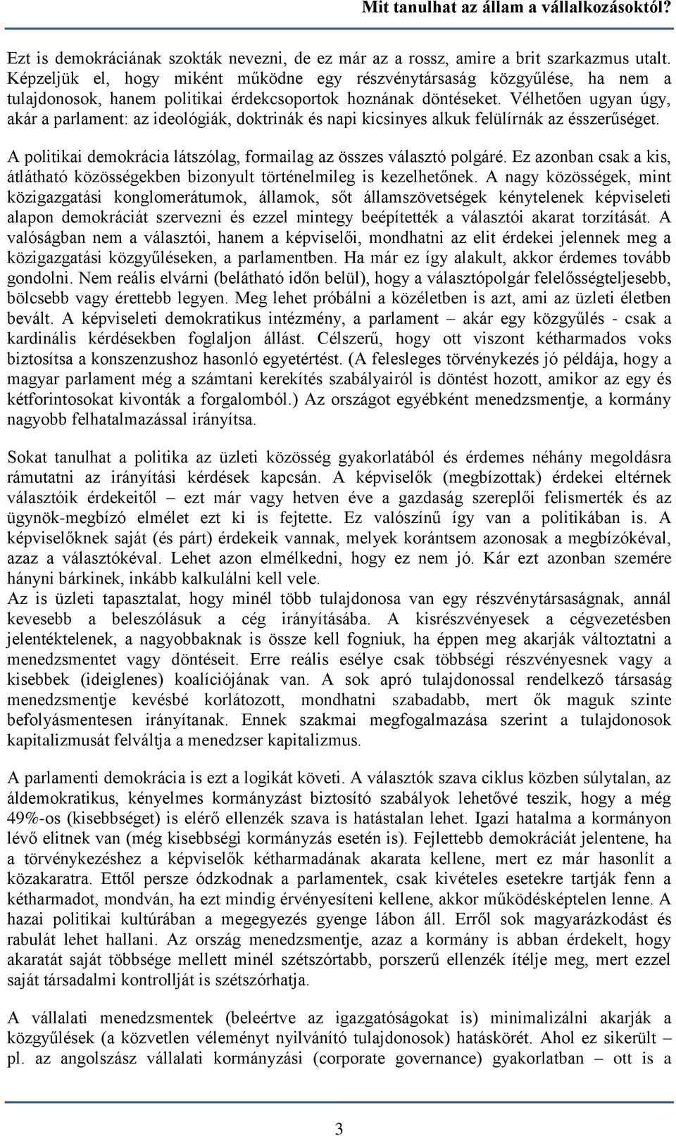 Vélhetően ugyan úgy, akár a parlament: az ideológiák, doktrinák és napi kicsinyes alkuk felülírnák az ésszerűséget. A politikai demokrácia látszólag, formailag az összes választó polgáré.