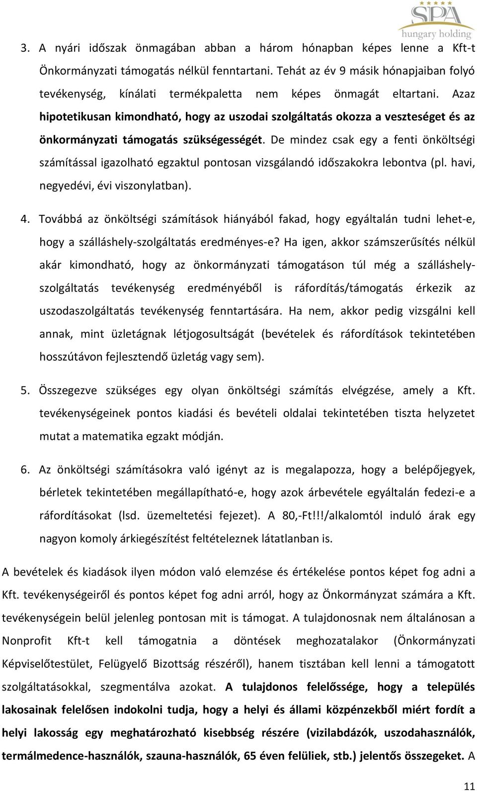 Azaz hipotetikusan kimondható, hogy az uszodai szolgáltatás okozza a veszteséget és az önkormányzati támogatás szükségességét.