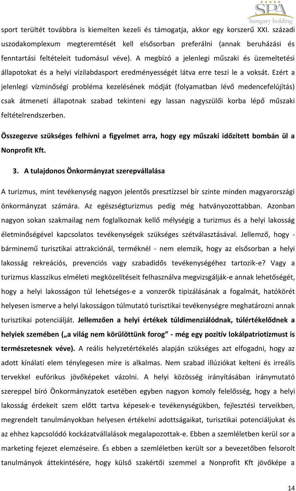 A megbízó a jelenlegi műszaki és üzemeltetési állapotokat és a helyi vízilabdasport eredményességét látva erre teszi le a voksát.