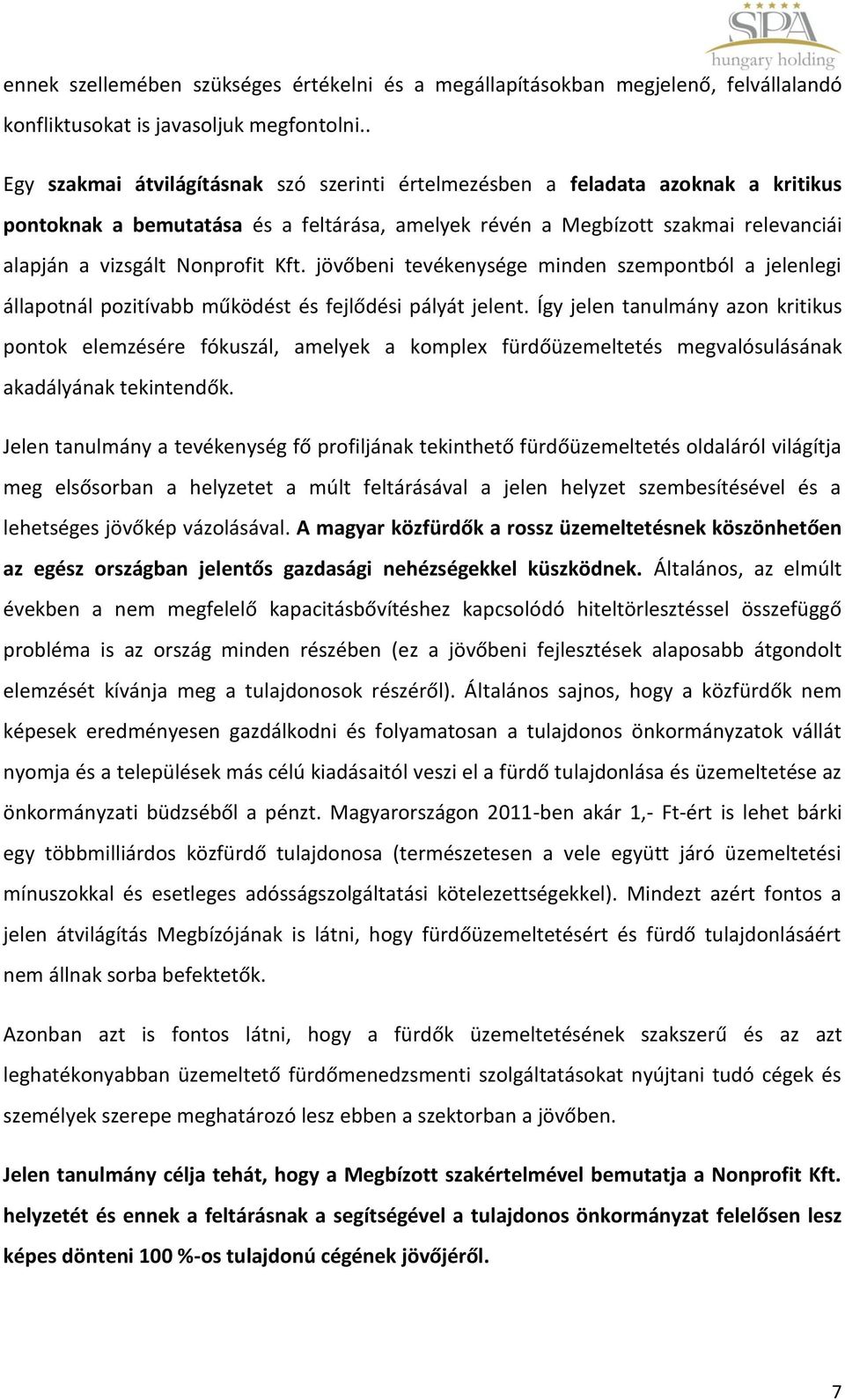 Kft. jövőbeni tevékenysége minden szempontból a jelenlegi állapotnál pozitívabb működést és fejlődési pályát jelent.