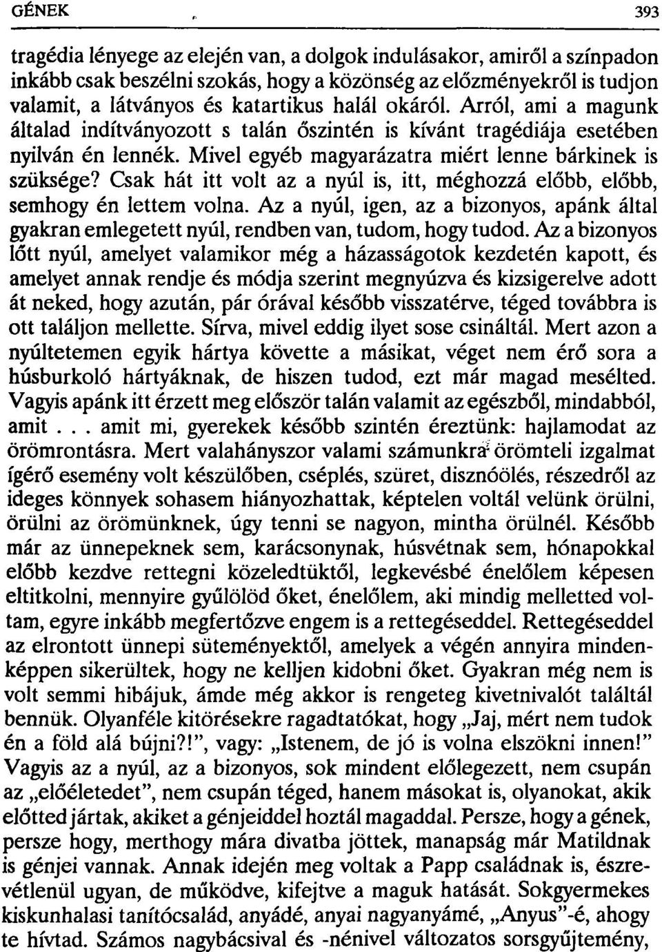 Csak hát itt volt az a nyúl is, itt, méghozzá előbb, előbb, semhogy én lettem volna. Az a nyúl, igen, az a bizonyos, apánk által gyakran emlegetett nyúl, rendben van, tudom, hogy tudod.