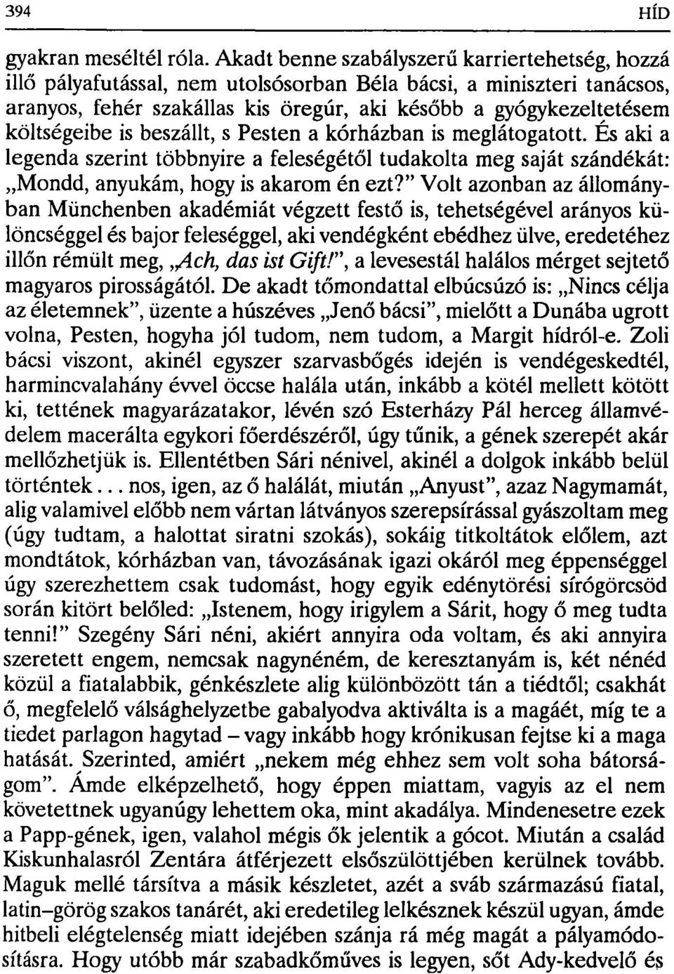 is beszállt, s Pesten a kórházban is meglátogatott. És aki a legenda szerint többnyire a feleségétől tudakolta meg saját szándékát: Mondd, anyukám, hogy is akarom én ezt?